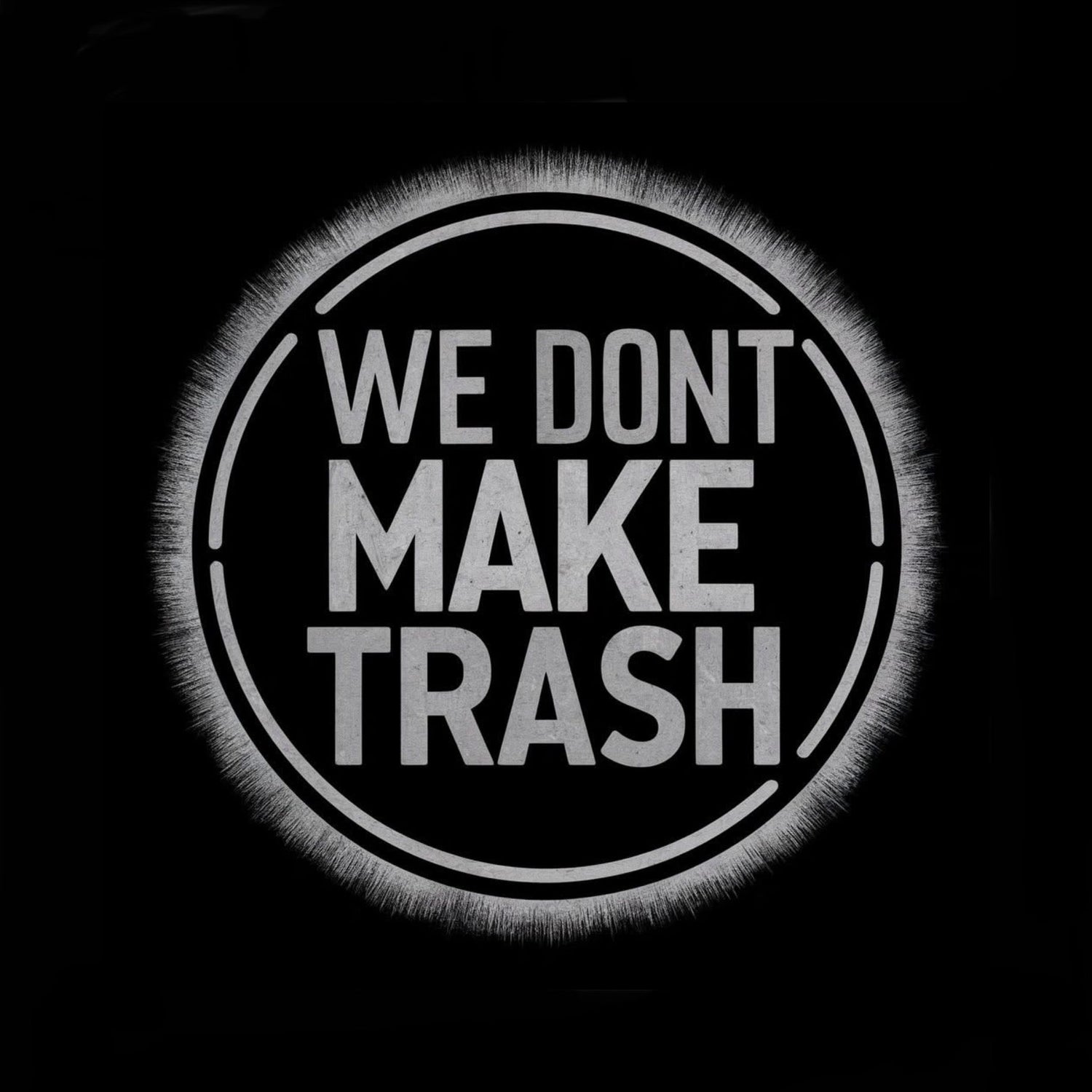 WE DONT MAKE TRASH